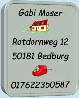 Gabi Moser  Rotdornweg 12 50181 Bedburg  017622350587